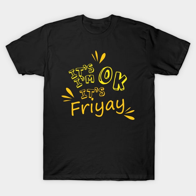 It's Friyay - It's ok, I'm ok T-Shirt by ownedandloved